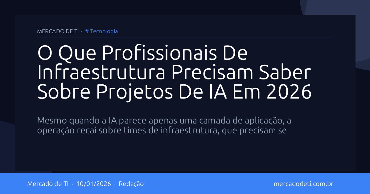 O Que Profissionais De Infraestrutura Precisam Saber Sobre Projetos De IA Em 2026