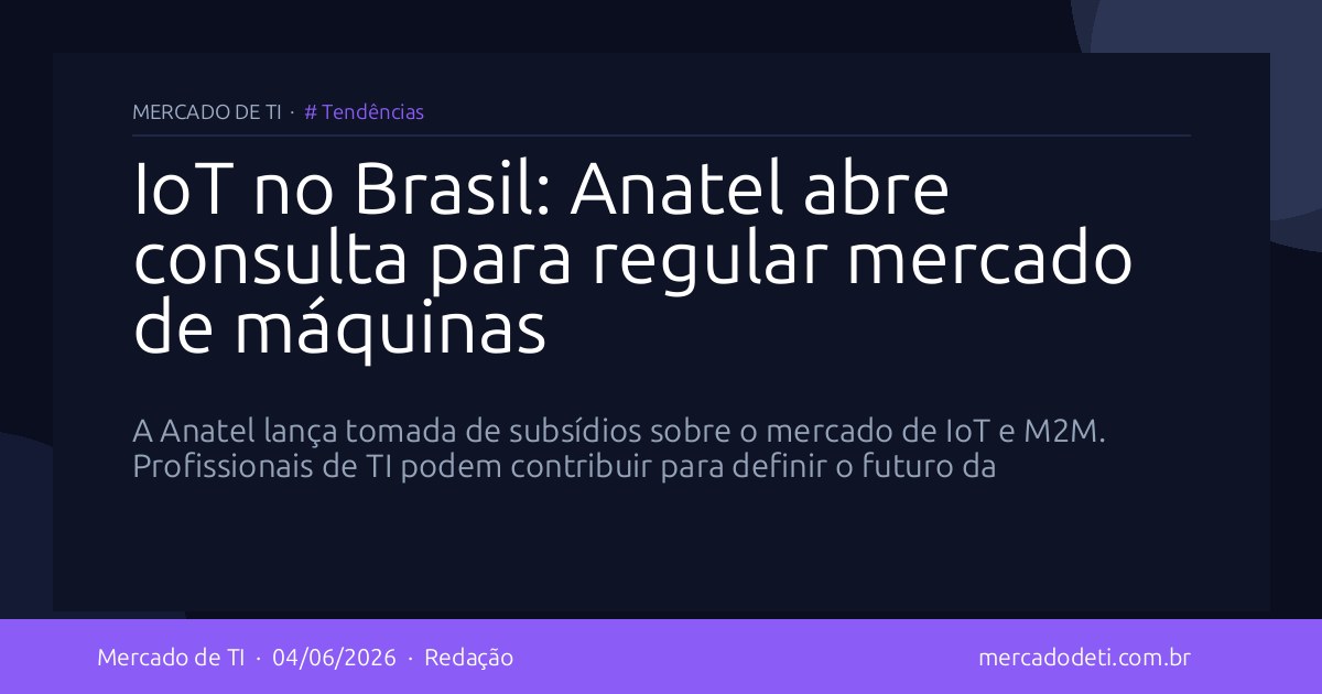IoT no Brasil: Anatel abre consulta para regular mercado de máquinas