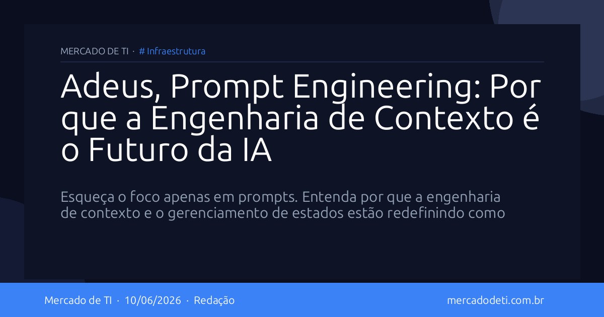 Adeus, Prompt Engineering: Por que a Engenharia de Contexto é o Futuro da IA