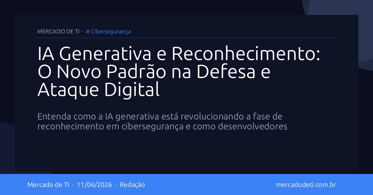 IA Generativa e Reconhecimento: O Novo Padrão na Defesa e Ataque Digital