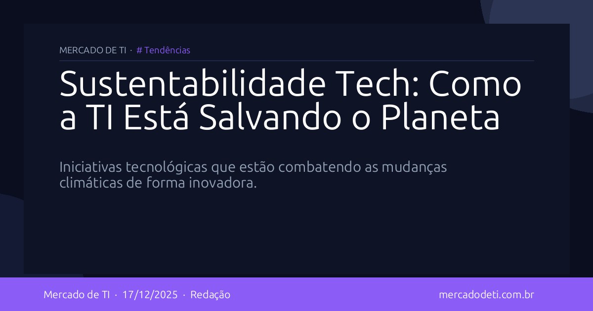 Sustentabilidade Tech: Como a TI Está Salvando o Planeta