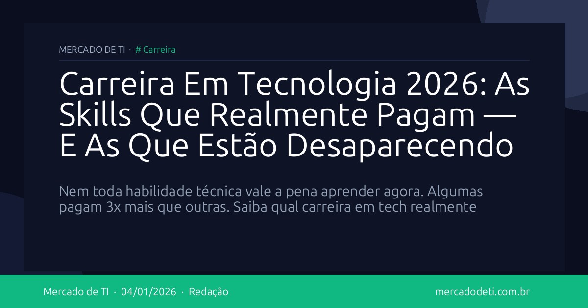 Carreira Em Tecnologia 2026: As Skills Que Realmente Pagam — E As Que Estão Desaparecendo