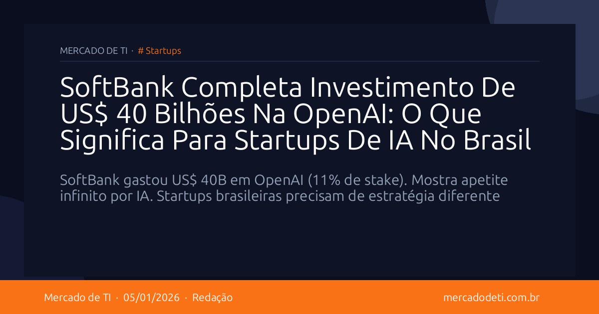 SoftBank Completa Investimento De US$ 40 Bilhões Na OpenAI: O Que Significa Para Startups De IA No Brasil