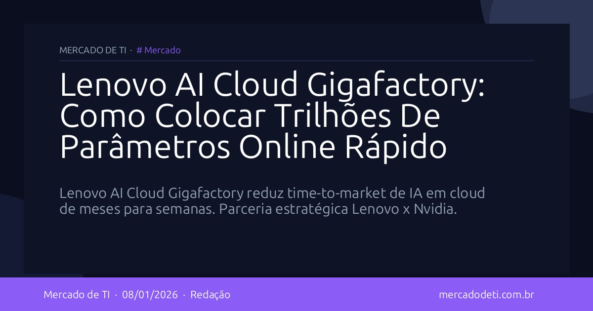 Lenovo AI Cloud Gigafactory: Como Colocar Trilhões De Parâmetros Online Rápido