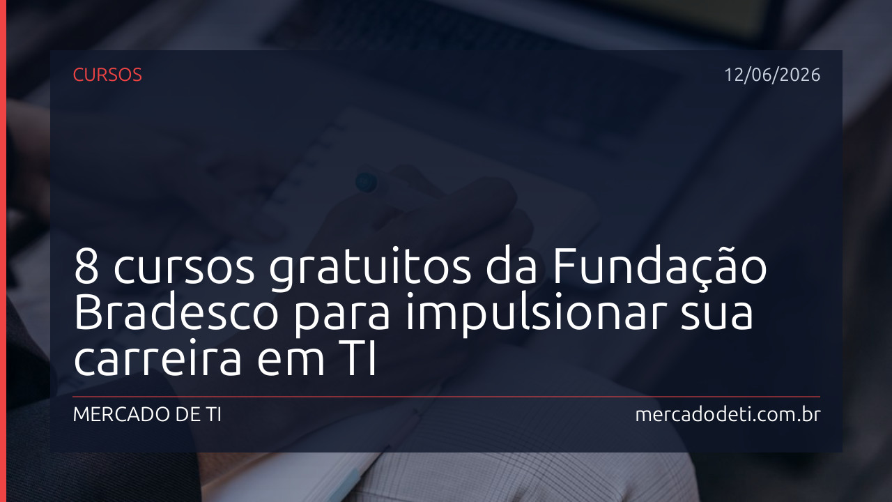 8 cursos gratuitos da Fundação Bradesco para impulsionar sua carreira em TI