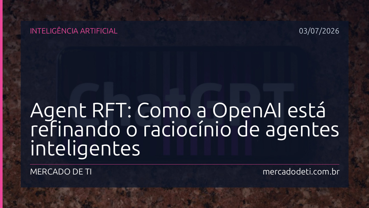 Agent RFT: Como a OpenAI está refinando o raciocínio de agentes inteligentes