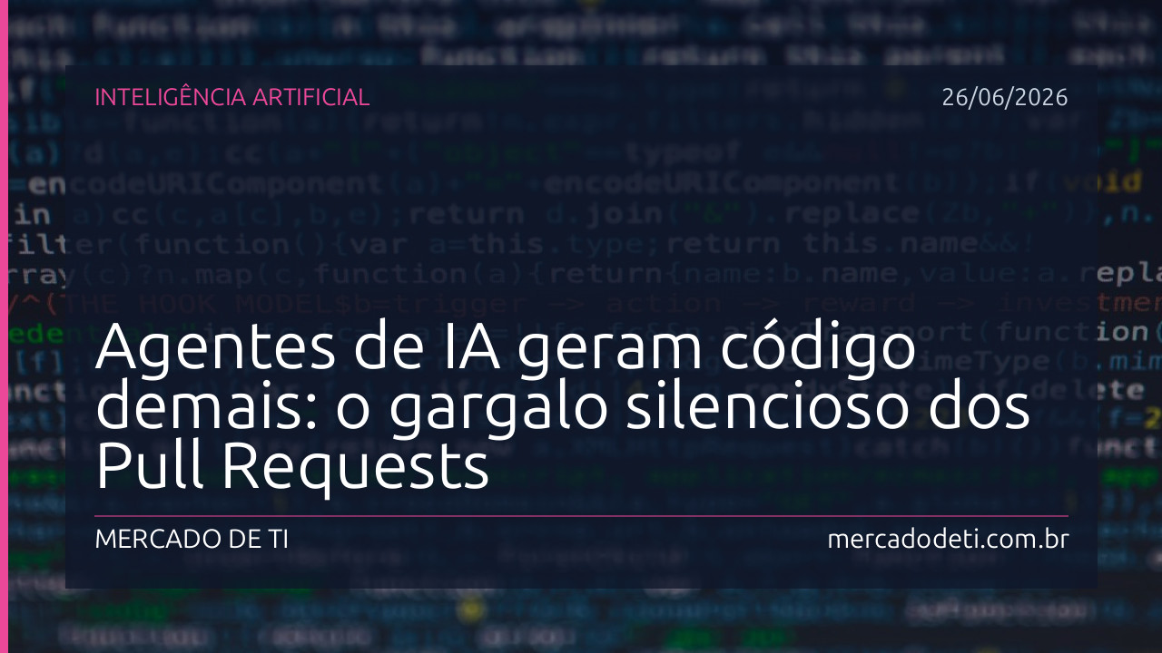 Agentes de IA geram código demais: o gargalo silencioso dos Pull Requests