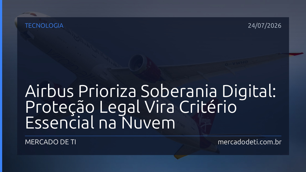 Airbus Prioriza Soberania Digital: Proteção Legal Vira Critério Essencial na Nuvem