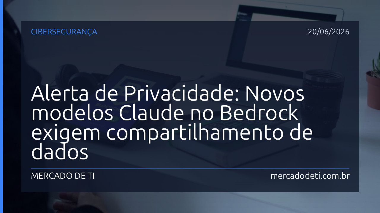 Alerta de Privacidade: Novos modelos Claude no Bedrock exigem compartilhamento de dados