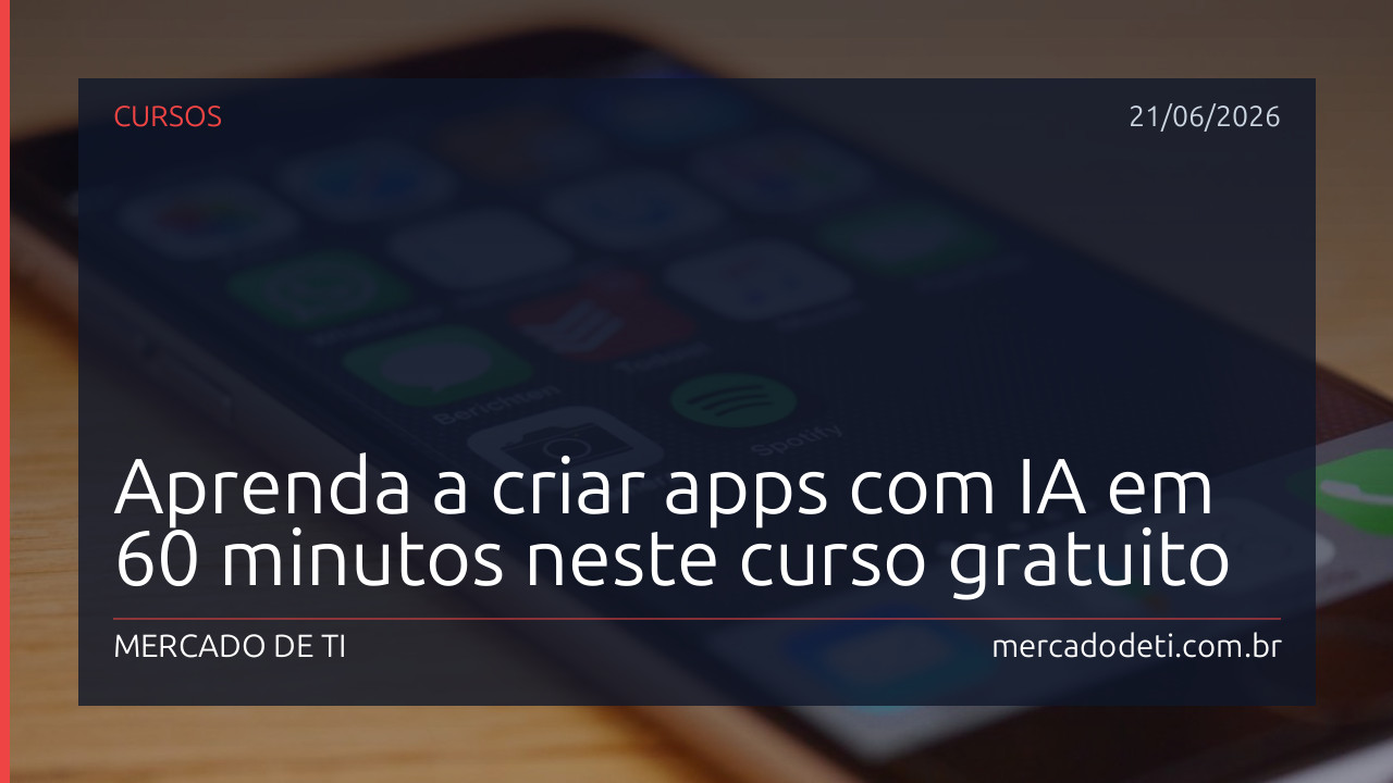 Aprenda a criar apps com IA em 60 minutos neste curso gratuito