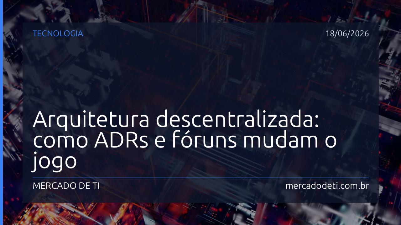 Arquitetura descentralizada: como ADRs e fóruns mudam o jogo