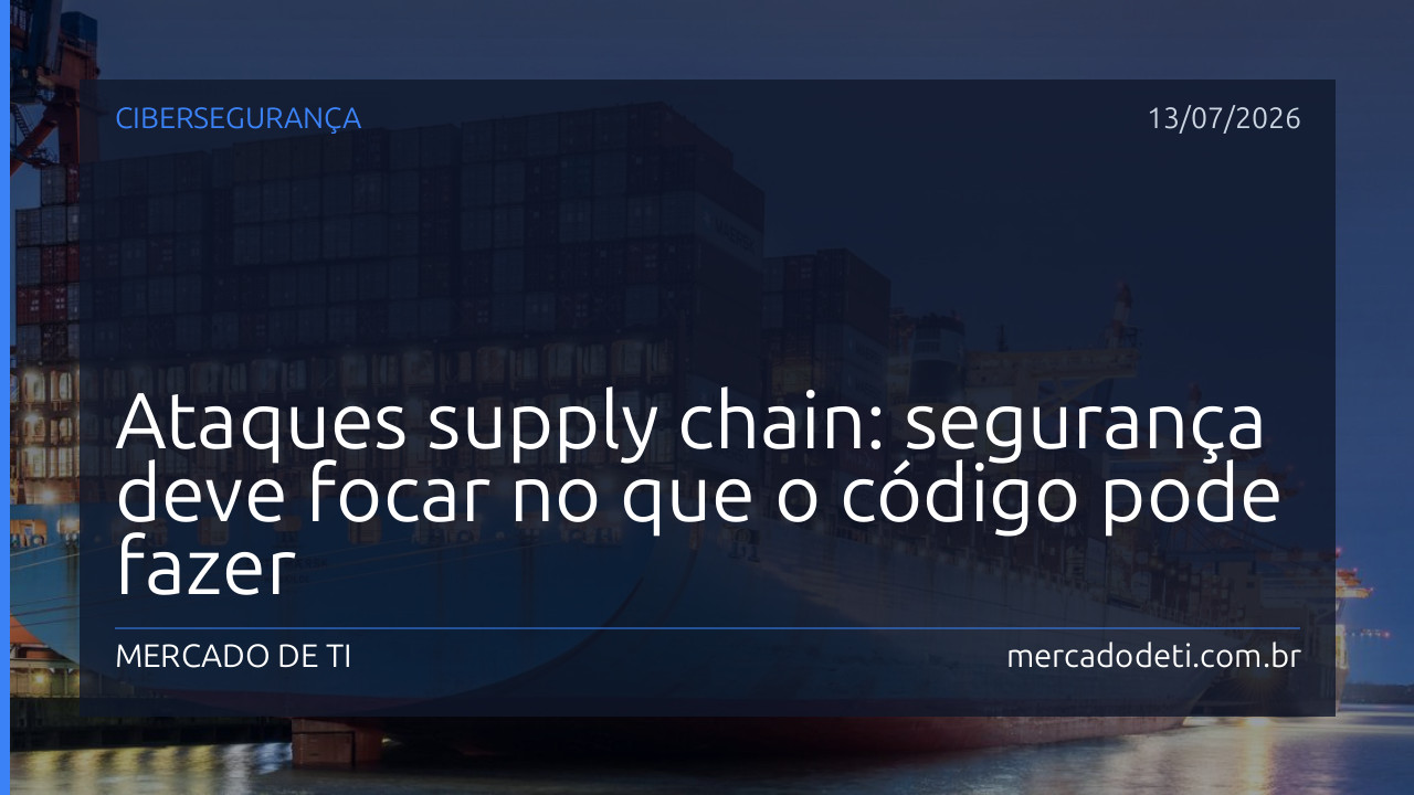 Ataques supply chain: segurança deve focar no que o código pode fazer