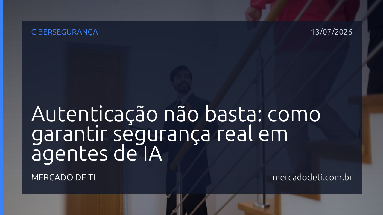 Autenticação não basta: como garantir segurança real em agentes de IA
