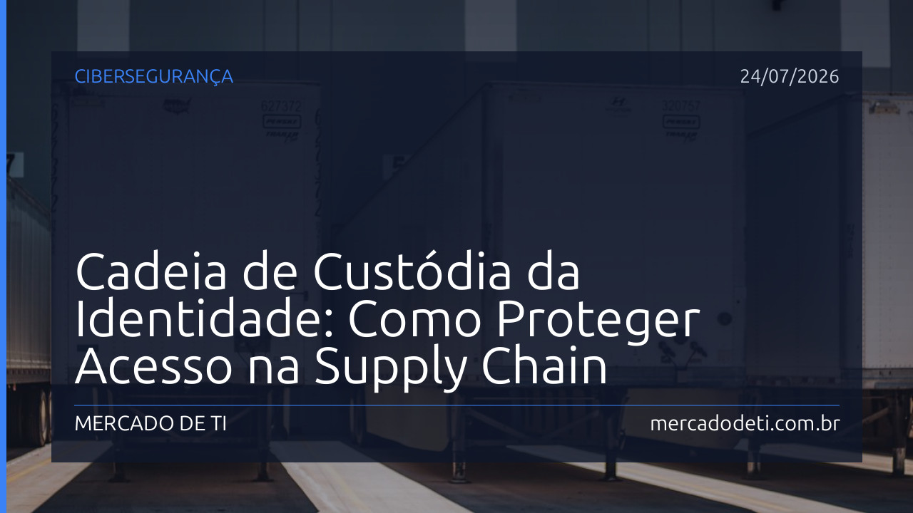 Cadeia de Custódia da Identidade: Como Proteger Acesso na Supply Chain