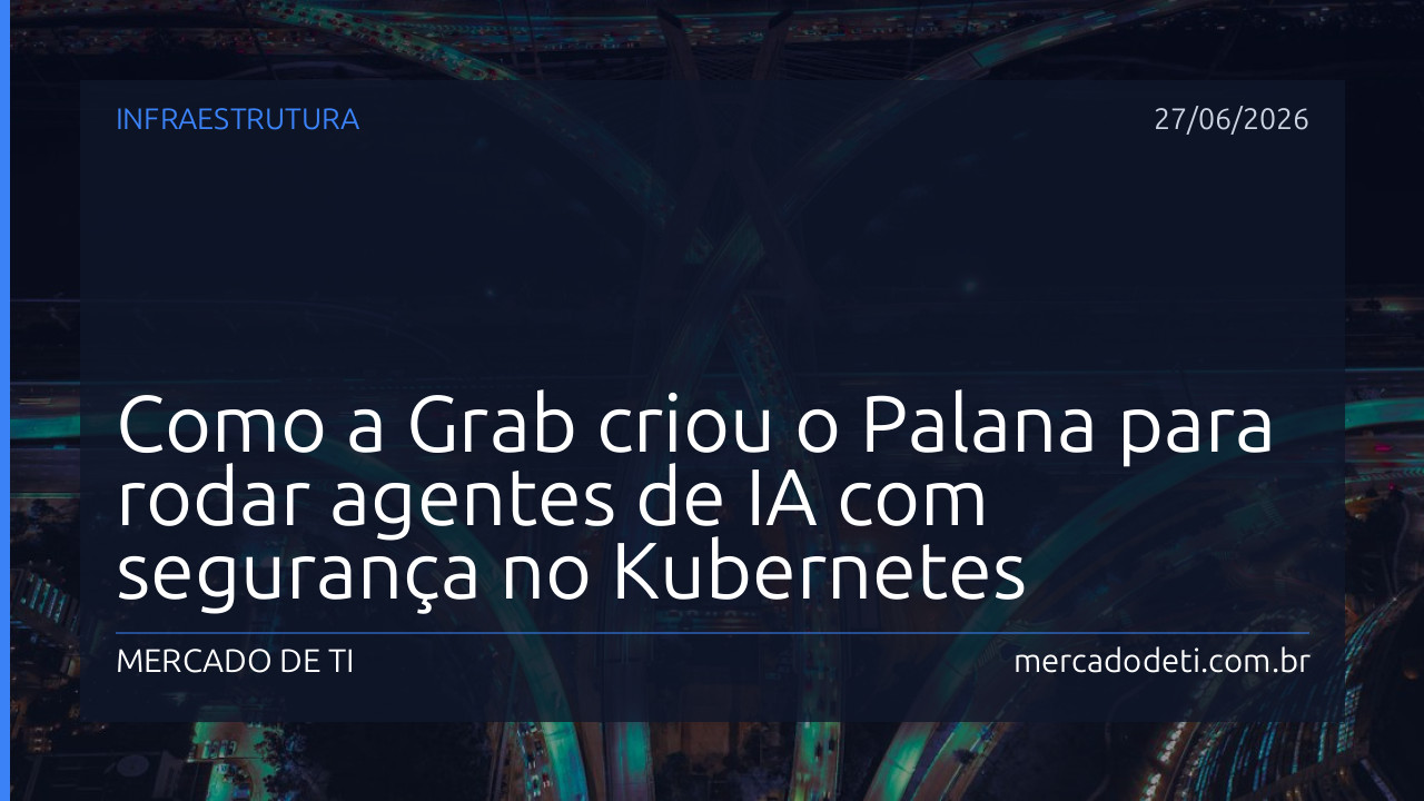Como a Grab criou o Palana para rodar agentes de IA com segurança no Kubernetes