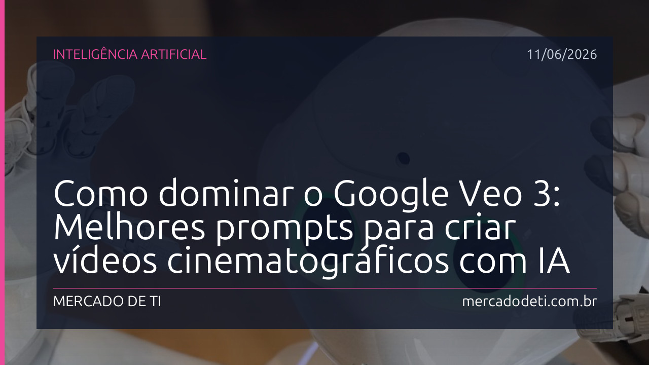 Como dominar o Google Veo 3: Melhores prompts para criar vídeos cinematográficos com IA
