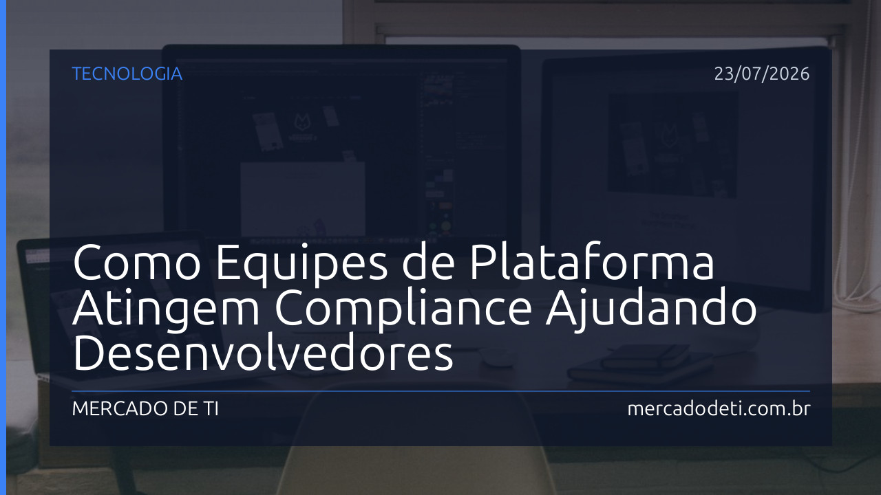 Como Equipes de Plataforma Atingem Compliance Ajudando Desenvolvedores