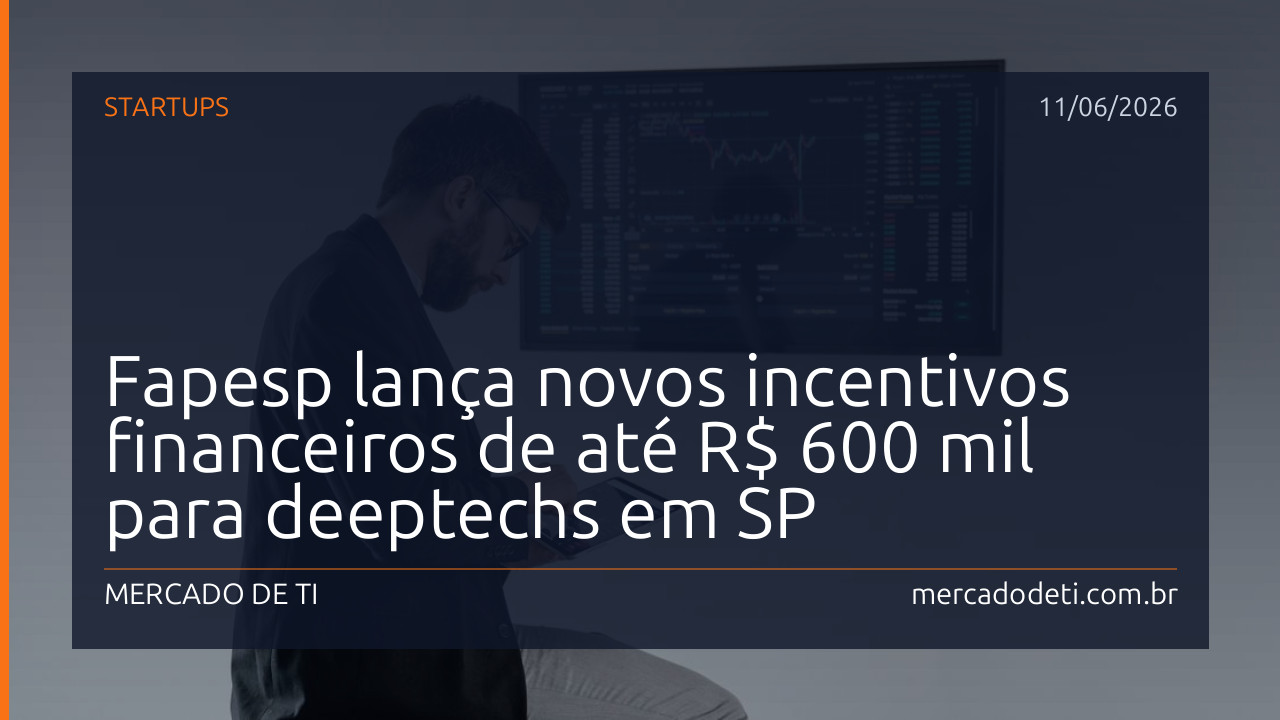 Fapesp lança novos incentivos financeiros de até R$ 600 mil para deeptechs em SP