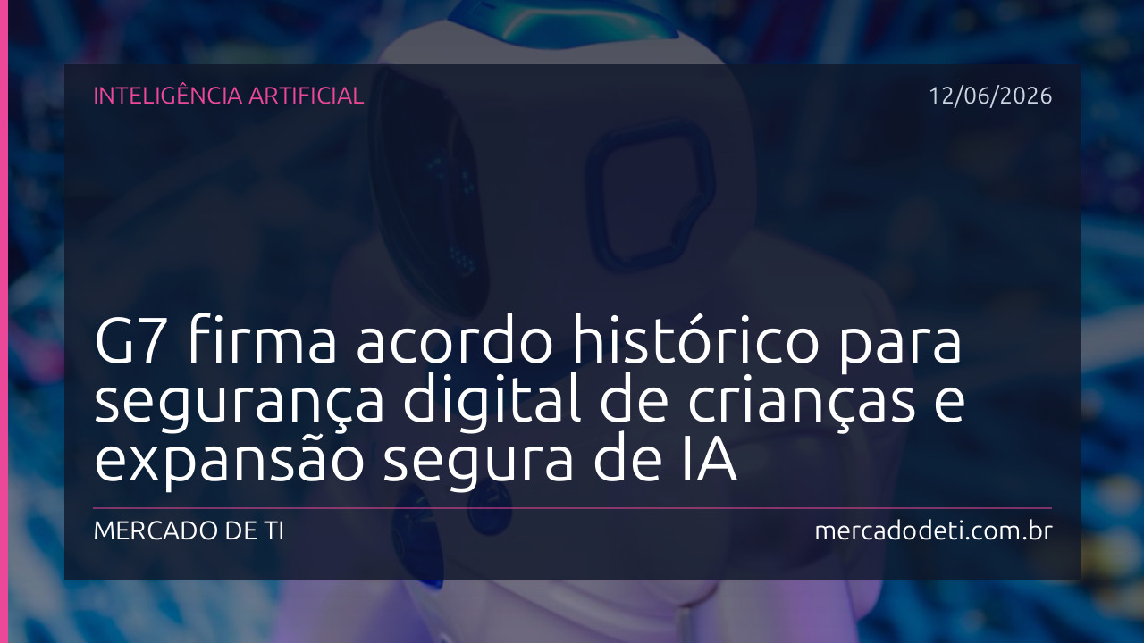 G7 firma acordo histórico para segurança digital de crianças e expansão segura de IA