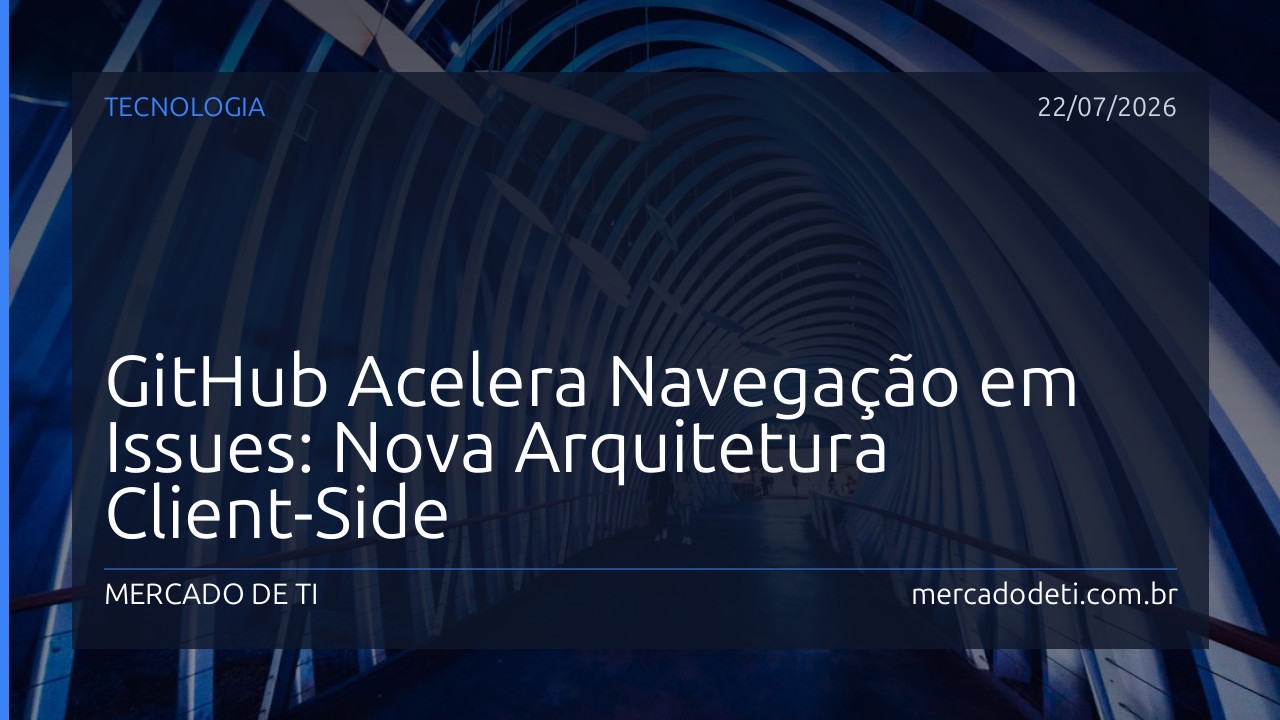 GitHub Acelera Navegação em Issues: Nova Arquitetura Client-Side