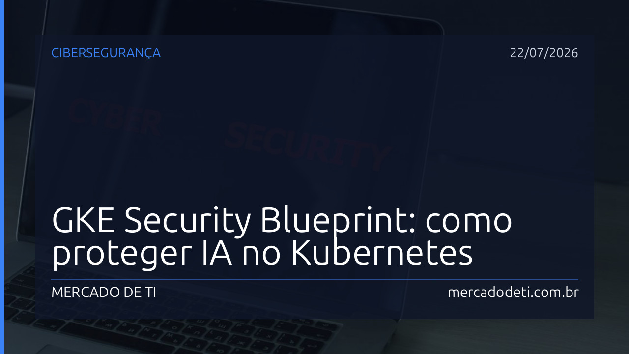 GKE Security Blueprint: como proteger IA no Kubernetes