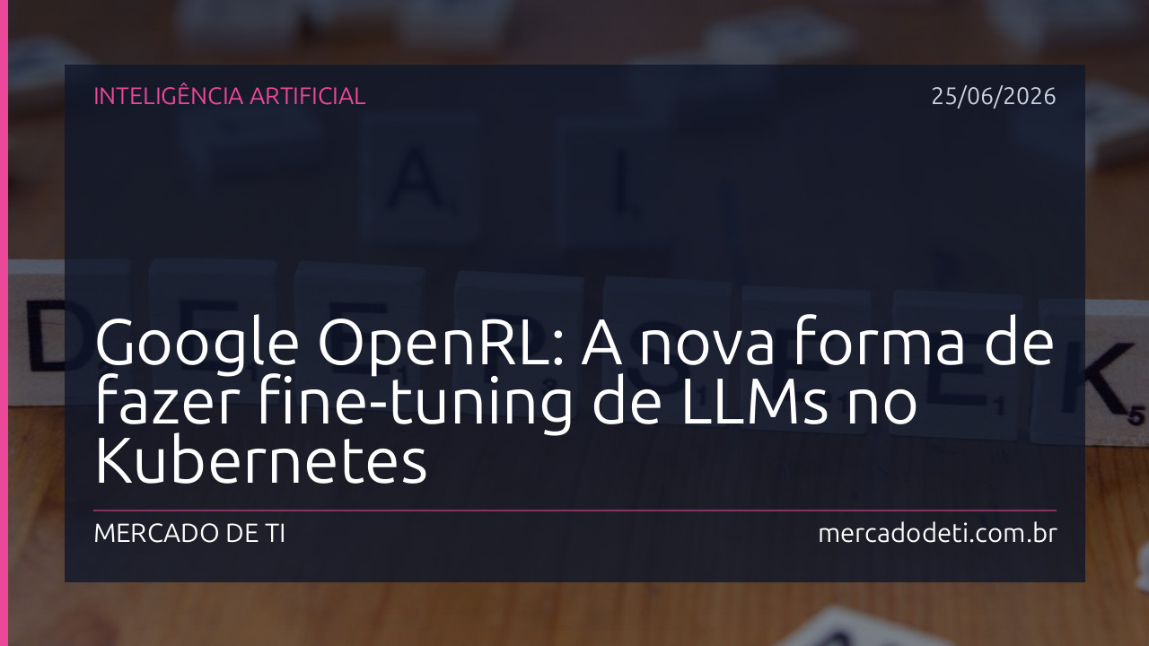 Google OpenRL: A nova forma de fazer fine-tuning de LLMs no Kubernetes