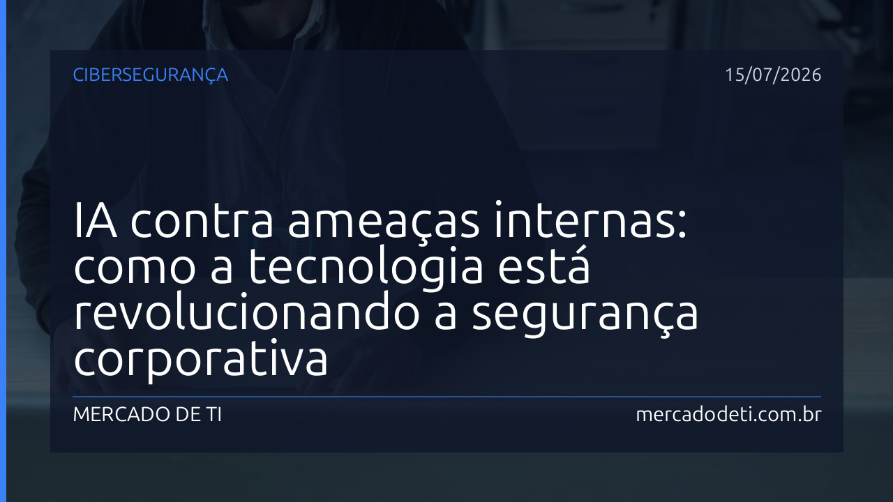 IA contra ameaças internas: como a tecnologia está revolucionando a segurança corporativa