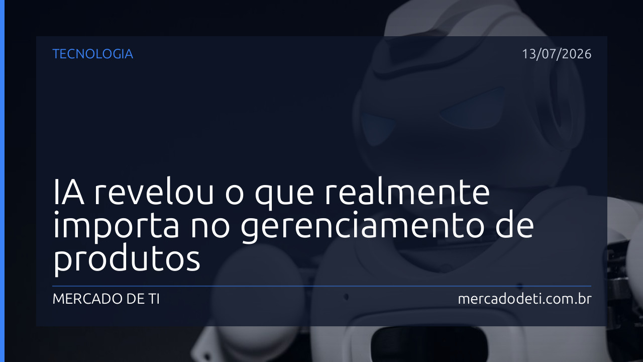 IA revelou o que realmente importa no gerenciamento de produtos