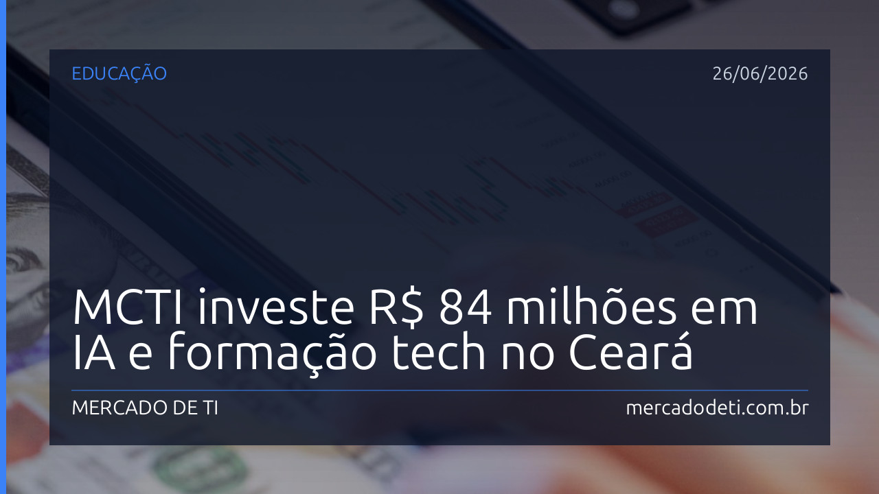MCTI investe R$ 84 milhões em IA e formação tech no Ceará