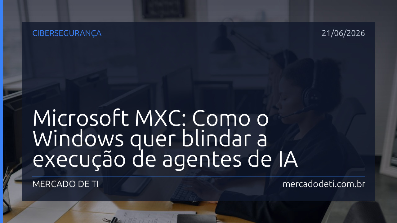 Microsoft MXC: Como o Windows quer blindar a execução de agentes de IA