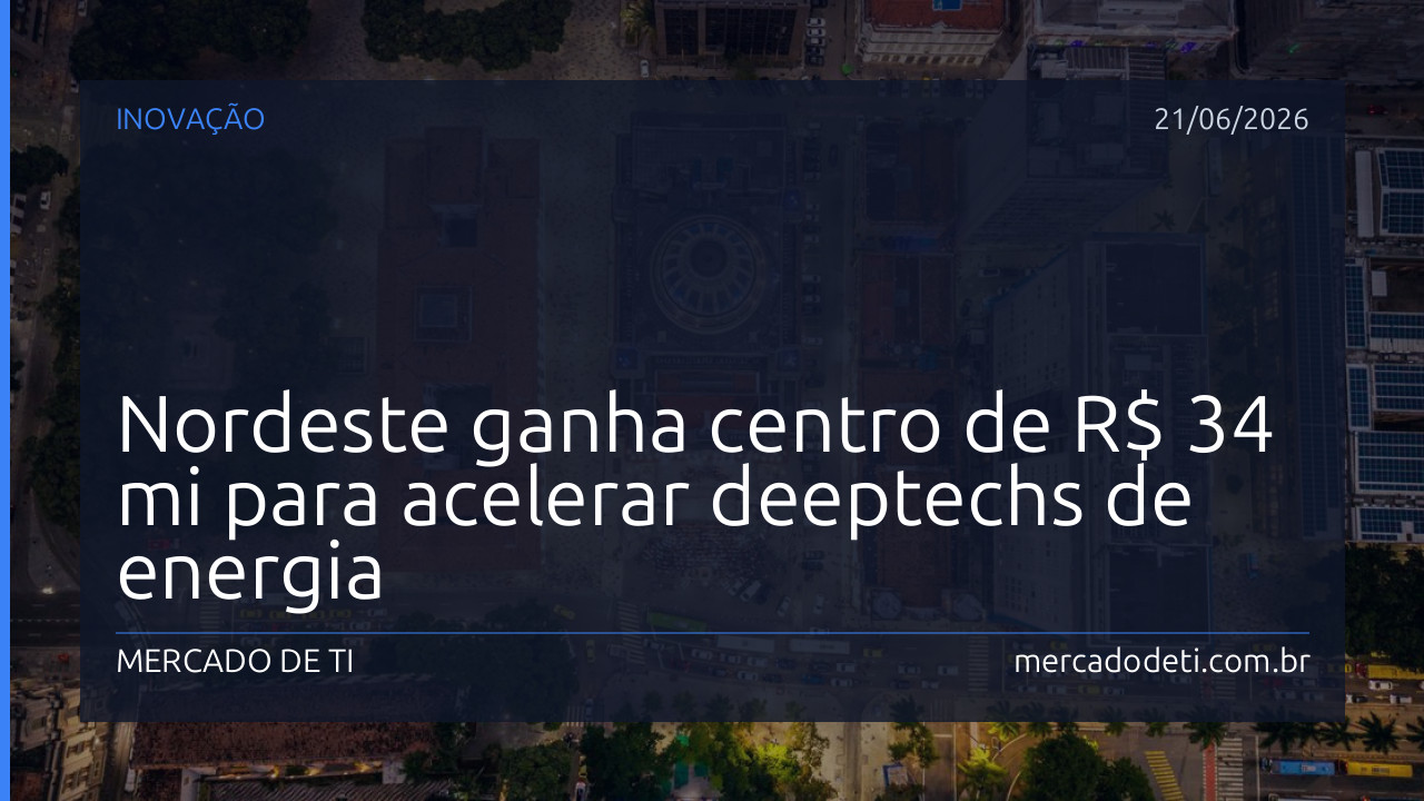 Nordeste ganha centro de R$ 34 mi para acelerar deeptechs de energia