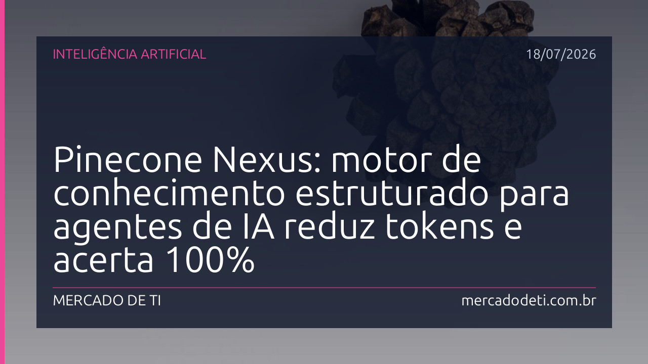 Pinecone Nexus: motor de conhecimento estruturado para agentes de IA reduz tokens e acerta 100%