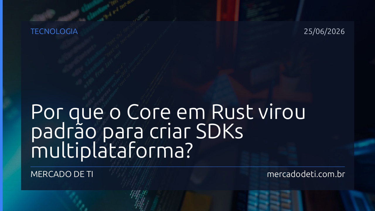 Por que o Core em Rust virou padrão para criar SDKs multiplataforma?