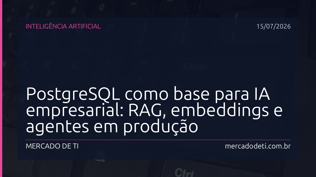 PostgreSQL como base para IA empresarial: RAG, embeddings e agentes em produção