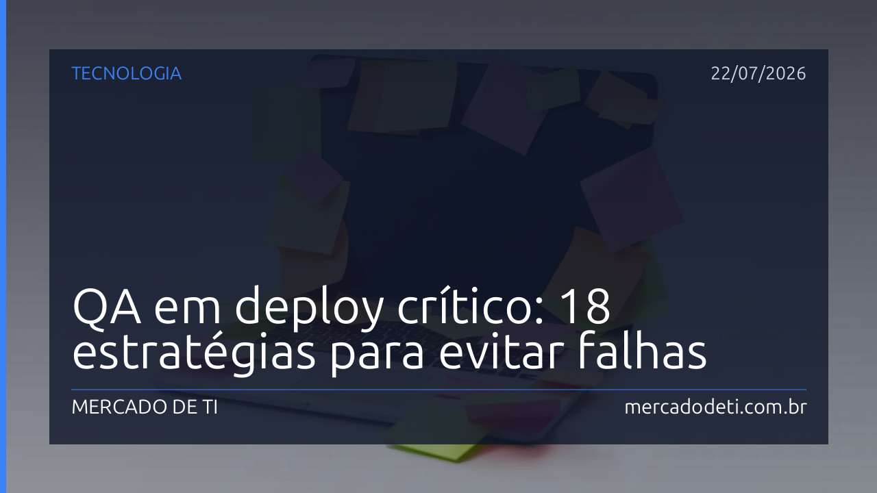 QA em deploy crítico: 18 estratégias para evitar falhas