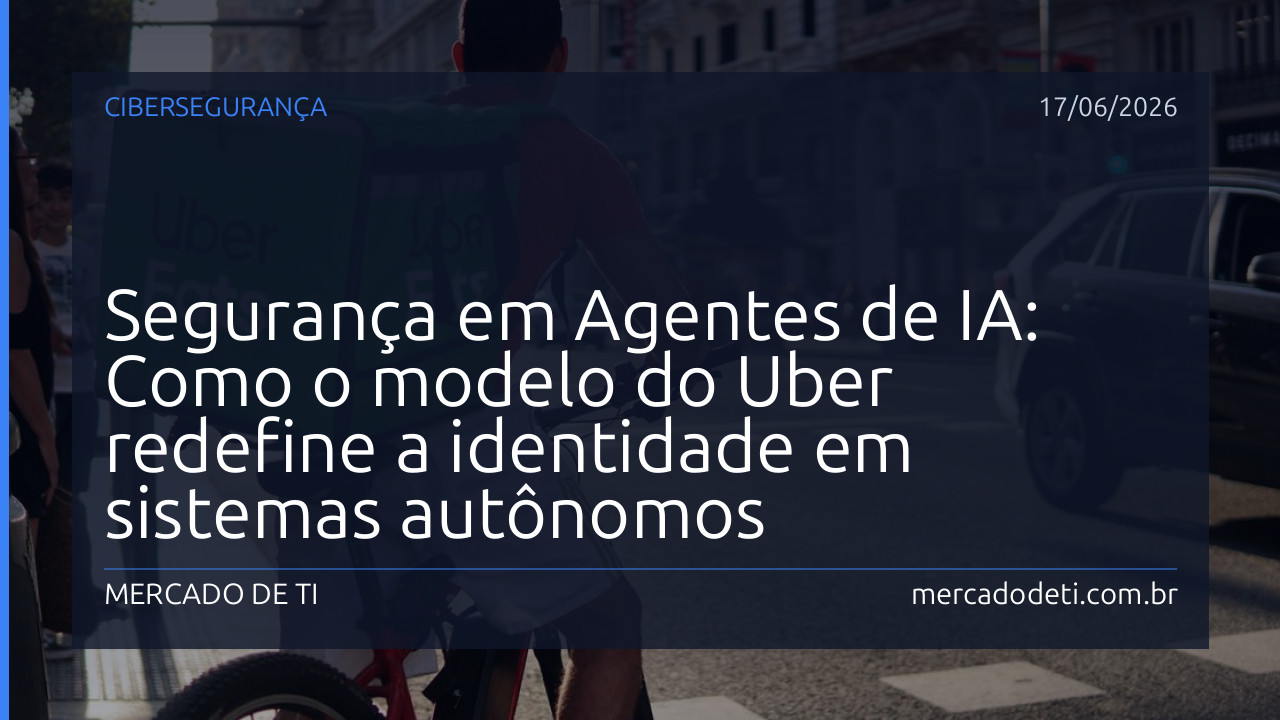 Segurança em Agentes de IA: Como o modelo do Uber redefine a identidade em sistemas autônomos