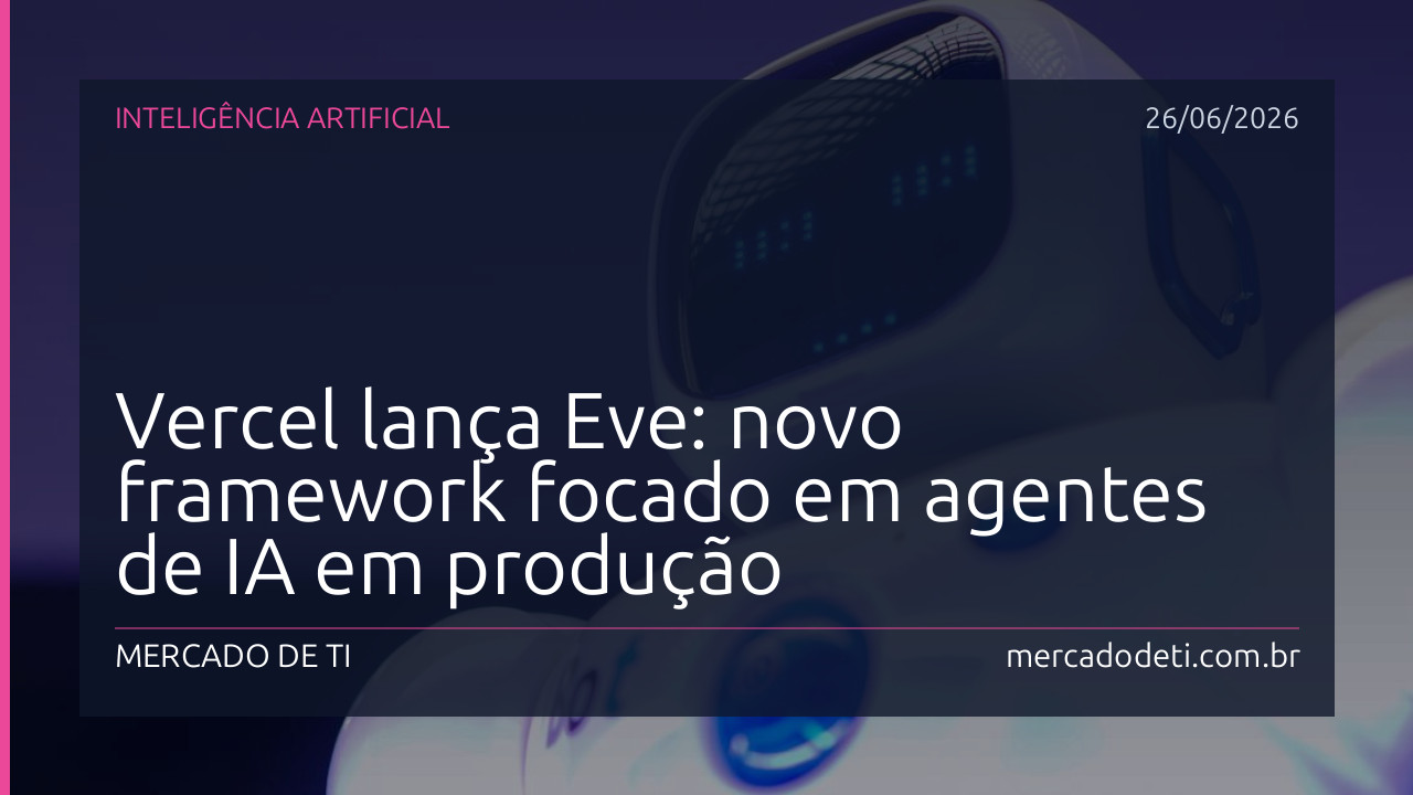 Vercel lança Eve: novo framework focado em agentes de IA em produção