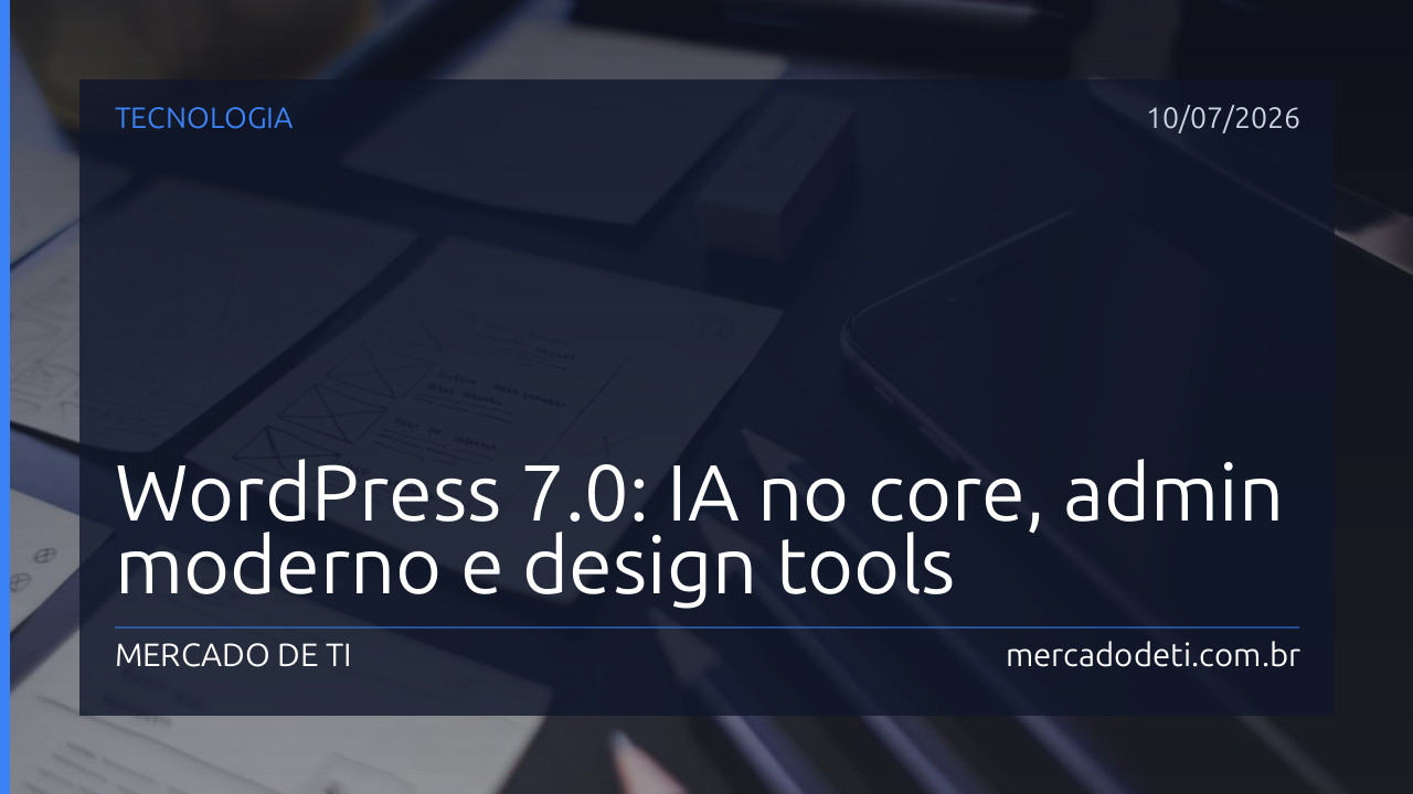 WordPress 7.0: IA no core, admin moderno e design tools