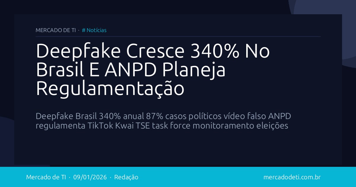 Deepfake Cresce 340% No Brasil E ANPD Planeja Regulamentação