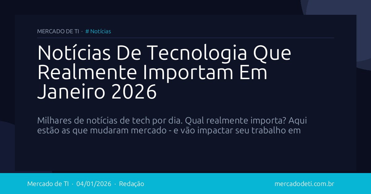 Notícias De Tecnologia Que Realmente Importam Em Janeiro 2026