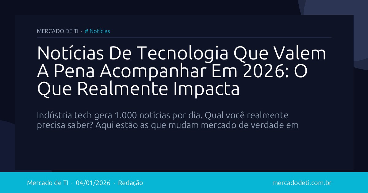 Notícias De Tecnologia Que Valem A Pena Acompanhar Em 2026: O Que Realmente Impacta
