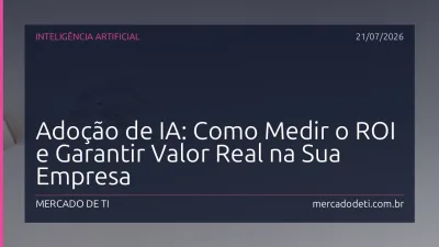 Adoção de IA: Como Medir o ROI e Garantir Valor Real na Sua Empresa