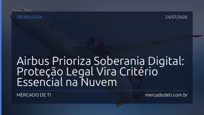 Airbus Prioriza Soberania Digital: Proteção Legal Vira Critério Essencial na Nuvem