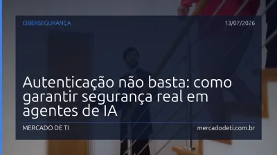 Autenticação não basta: como garantir segurança real em agentes de IA