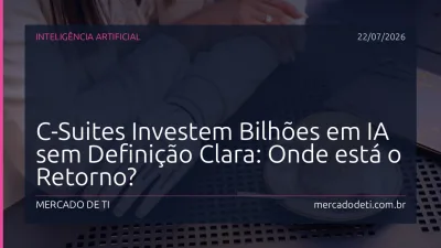 C-Suites Investem Bilhões em IA sem Definição Clara: Onde está o Retorno?