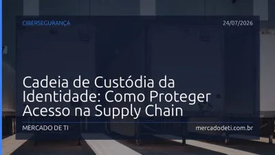 Cadeia de Custódia da Identidade: Como Proteger Acesso na Supply Chain