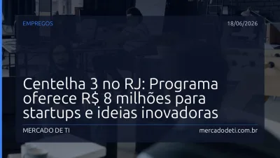 Centelha 3 no RJ: Programa oferece R$ 8 milhões para startups e ideias inovadoras