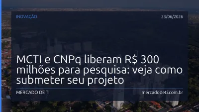 MCTI e CNPq liberam R$ 300 milhões para pesquisa: veja como submeter seu projeto