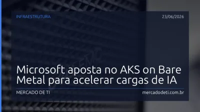 Microsoft aposta no AKS on Bare Metal para acelerar cargas de IA