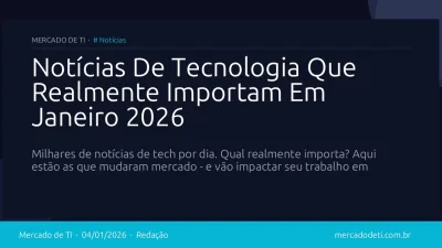 Notícias De Tecnologia Que Realmente Importam Em Janeiro 2026